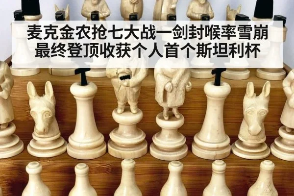麦克金农抢七大战一剑封喉率雪崩最终登顶收获个人首个斯坦利杯