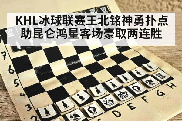 KHL冰球联赛王北铭神勇扑点助昆仑鸿星客场豪取两连胜